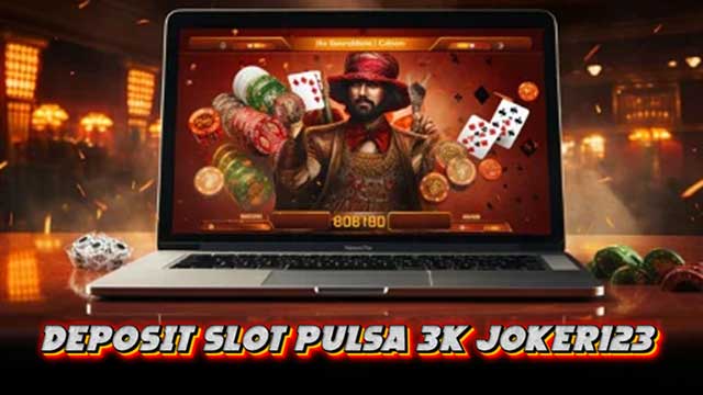 Deposit Slot Pulsa 3K Joker123