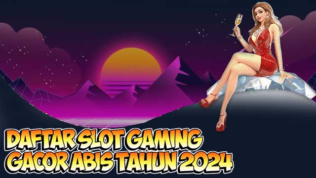Daftar Slot Gaming Gacor Abis Tahun 2024