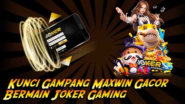 Kunci Gampang Maxwin Gacor Bermain Joker Gaming
