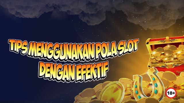 Tips Menggunakan Pola Slot dengan Efektif